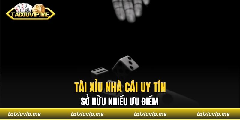 Tài Xỉu Nhà Cái Uy Tín An Toàn Cá Cược Trong Năm 2025 Tài xỉu nhà cái uy tín sở hữu nhiều ưu điểm